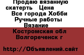 Продаю вязанную скатерть › Цена ­ 3 000 - Все города Хобби. Ручные работы » Вязание   . Костромская обл.,Волгореченск г.